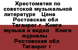 Хрестоматия по советской музыкальной литературе › Цена ­ 100 - Ростовская обл., Таганрог г. Книги, музыка и видео » Книги, журналы   . Ростовская обл.,Таганрог г.